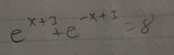 e^(x+3)+e^(-x+3)=8