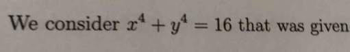 We consider x^4+y^4=16 that was given