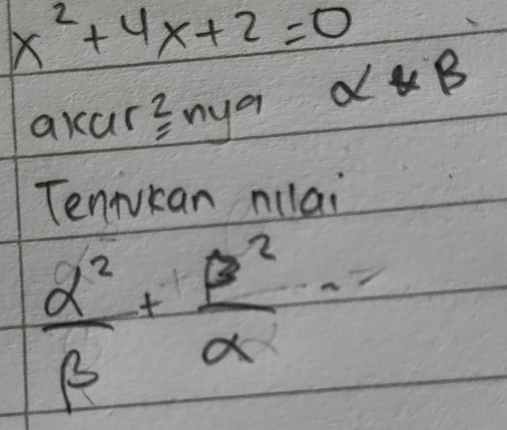 x^2+4x+2=0
ak a ( ^2=ny^9
alpha *beta
Tencan nilai
 alpha^2/beta  + beta^2/alpha  =