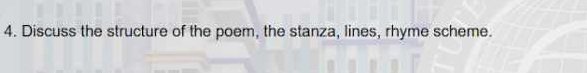 Discuss the structure of the poem, the stanza, lines, rhyme scheme.