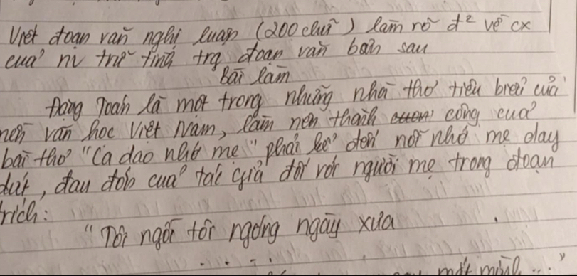 Unet doan ran ngi Quag (200 clī) Ram ro d^2 ve cx 
eud nV the find try oean van bān sau 
Bai lam 
toing joah Ra mot trong nung whà tho tiéu bree cuā 
nen van hoc Viet Nam, lain new thank cong eud? 
bai tho " Ca dao nQb me " phai be? den not nuo me day 
dut, dau dob cud tai qiā dor rón nquò me trong doam 
ric: 
To7 ngo foi rgoing ngāy xua 
mit mino . . .