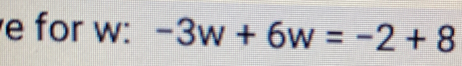 for w : -3w+6w=-2+8