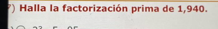 ) Halla la factorización prima de 1,940.