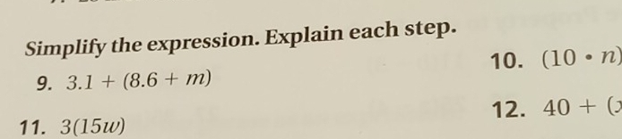 Simplify the expression. Explain each step. 
10. (10· n)
9. 3.1+(8.6+m)
12. 40+(x
11. 3(15w)