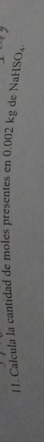Calcula la cantidad de moles presentes en 0.002 kg de NaHS
O_4