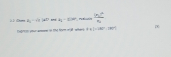 Gven z_1=sqrt(2)|45° and x_2=2(30° , evaluate frac (x_1)^6x_2
Express your anower in the form tn[@ where θ ∈ [-180°;190°]
(5)