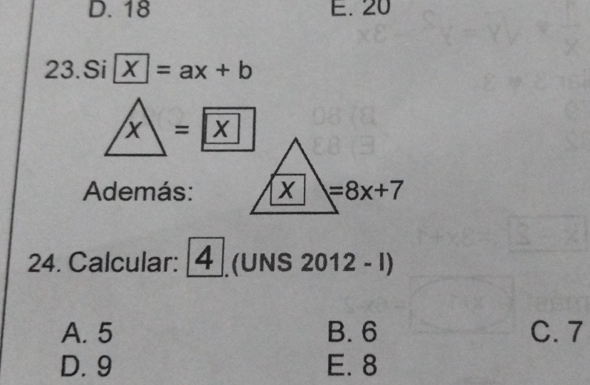 18 E. 20
23.Si X | =ax+b
x=boxed x
Además: x =8x+7
24. Calcular: 4 (UNS 2012 - I)
A. 5 B. 6 C. 7
D. 9 E. 8