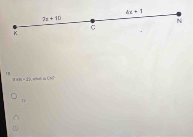 4x+1
2x+10
N
C
K
18.
if KN=29 , what is CN?
13