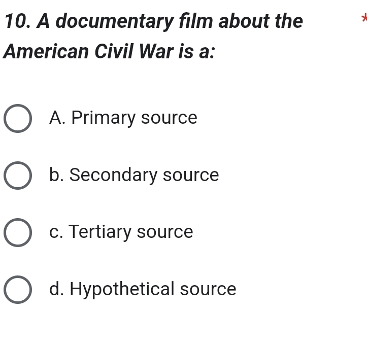 A documentary film about the
American Civil War is a:
A. Primary source
b. Secondary source
c. Tertiary source
d. Hypothetical source