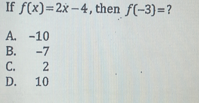 If f(x)=2x-4 , then f(-3)= ?
A. -10
B. -7
C. 2
D. 10