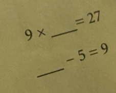 =27
9* _ 
_
-5=9