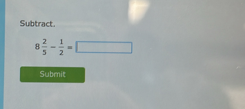 Subtract.
8 2/5 - 1/2 =□
Submit