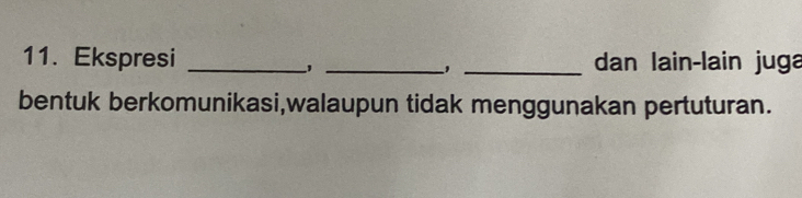 Ekspresi ___dan lain-lain juga 
, 
bentuk berkomunikasi,walaupun tidak menggunakan pertuturan.