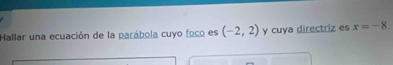 Hallar una ecuación de la parábola cuyo foco es (-2,2) y cuya directriz es x=-8.