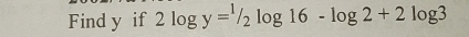 Find y if 2log y=^1/_2log 16-log 2+2log 3