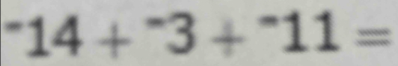 ^-14+^-3+^-11=