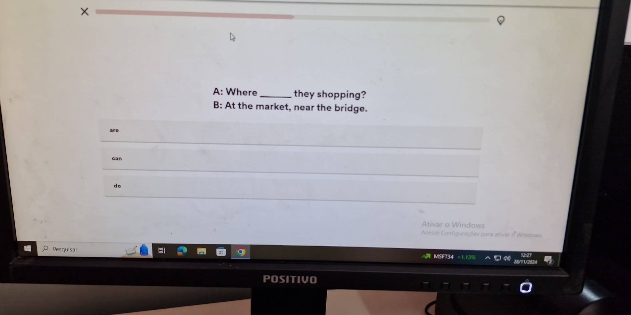 ×
A: Where_ they shopping?
B: At the market, near the bridge.
are
can
do
Ativar o Windows
Acesse Configurações para ativar o Windows.
Pesquisar MSFT34 +1,13%
run