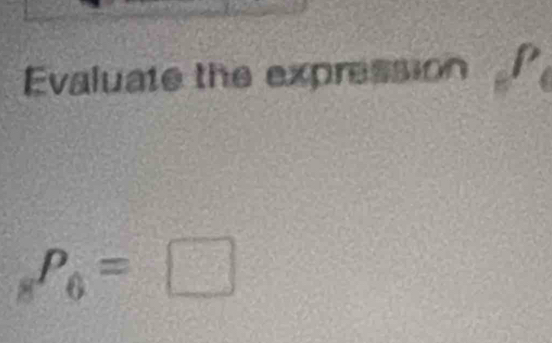 Evaluate the expression
P_6=□