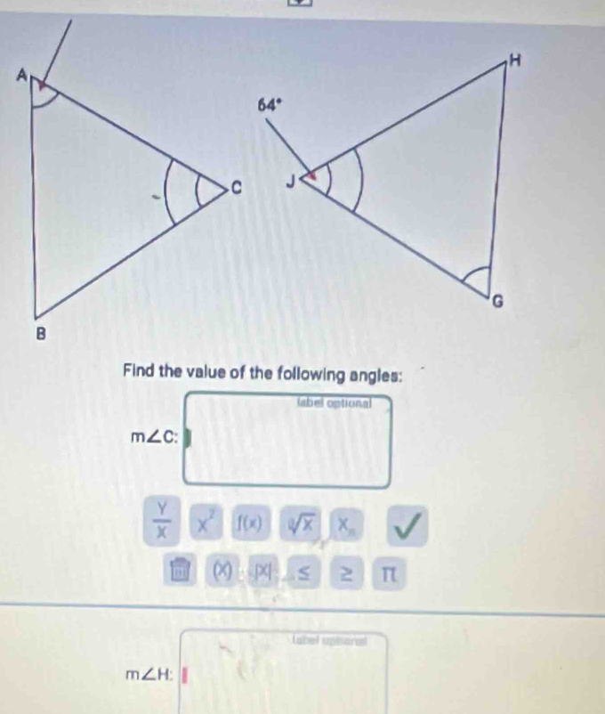 Find the value of the following angles:
úabel optional
m∠ C:
 Y/X  x^2 f(x) sqrt[3](x) X_n
im (x) x 2 π
(abel uphoral
m∠ H: