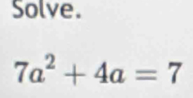 Solve.
7a^2+4a=7