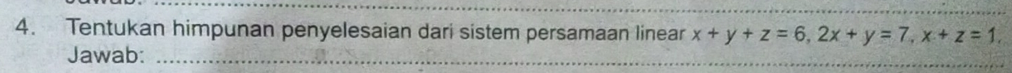 Tentukan himpunan penyelesaian dari sistem persamaan linear x+y+z=6, 2x+y=7, x+z=1, 
Jawab:_