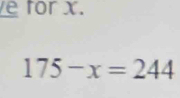 for x.
175-x=244