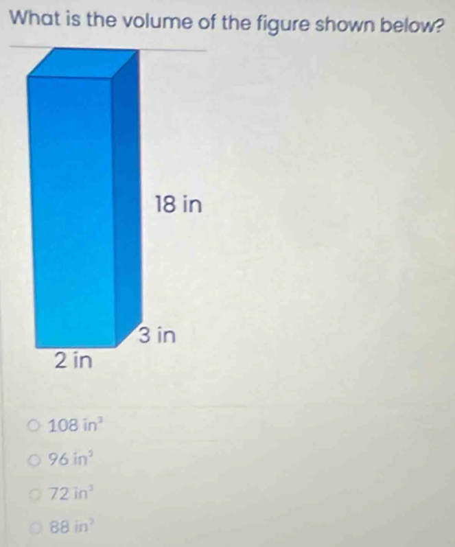 What is the volume of the figure shown below?
108in^3
96in^2
72in^3
88in^2