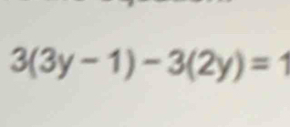 3(3y-1)-3(2y)=1