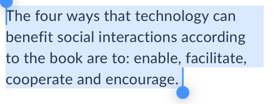 The four ways that technology can 
benefit social interactions according 
to the book are to: enable, facilitate, 
cooperate and encourage.