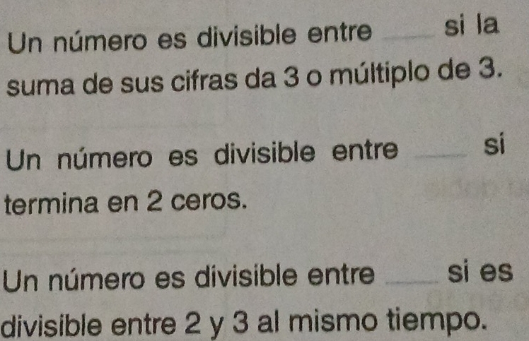 Un número es divisible entre _si la 
suma de sus cifras da 3 o múltiplo de 3. 
Un número es divisible entre_ 
si 
termina en 2 ceros. 
Un número es divisible entre _si es 
divisible entre 2 y 3 al mismo tiempo.