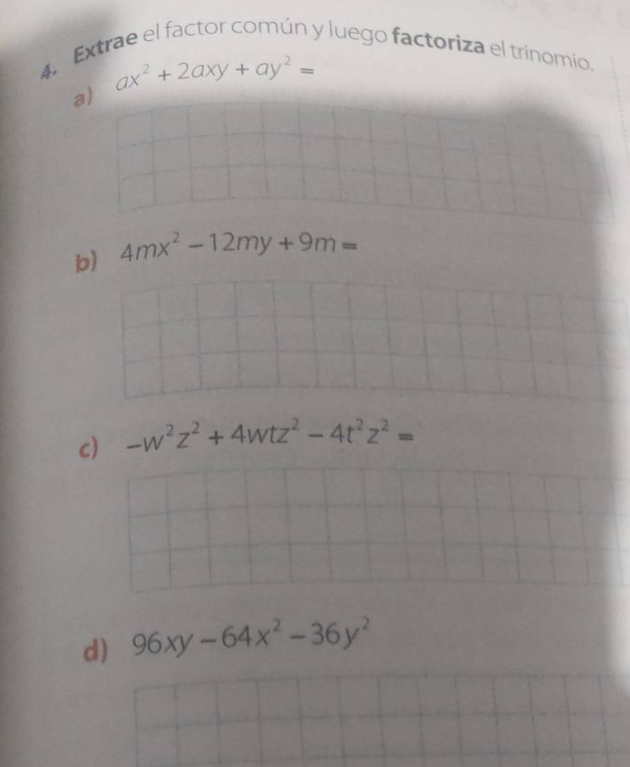 Extrae el factor común y luego factoriza el trinomio.
ax^2+2axy+ay^2=
a)
b) 4mx^2-12my+9m=
c) -w^2z^2+4wtz^2-4t^2z^2=
d) 96xy-64x^2-36y^2