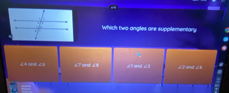 Which two angles are supplementary
∠ 4 and ∠ 6 ∠ 7 and ∠ 8 ∠ 1 and ∠ 3 ∠ 2 and ∠ 6
Montes Jennifer
Miclemo