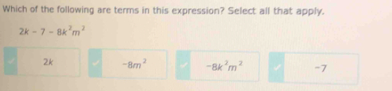 Which of the following are terms in this expression? Select all that apply.
2k-7-8k^2m^2
2k -8m^2 -8k^2m^2 -7