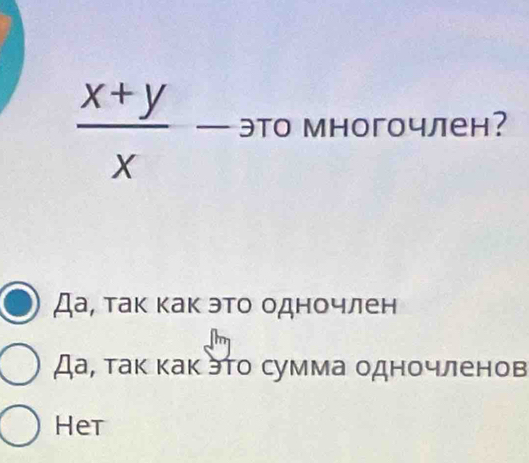  (x+y)/x  — это многочлен?
Да, так как эτо одночлен
Да, τаκ κаκ эτο сумма οдночленов
Het