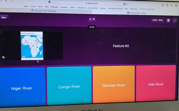 quizizz.com
D+B 
Apple iCloud Yahoo Bing Wikipedia Facebook Twitter Imágenes de epositphotos Linkedin he Weather Channel Hels 3pAdesor 3. 2277  catv is m
Geo exam 2 link | Schoology Phevina a Dame - Gut
98th 11 3060 0904
14/60
Feature #2
Niger River Congo River Danube River Nile River