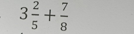 3 2/5 + 7/8 