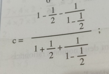 c=frac 1- 1/2 -frac 11- 1/2 1- 1/2 +frac 11- 1/2 =