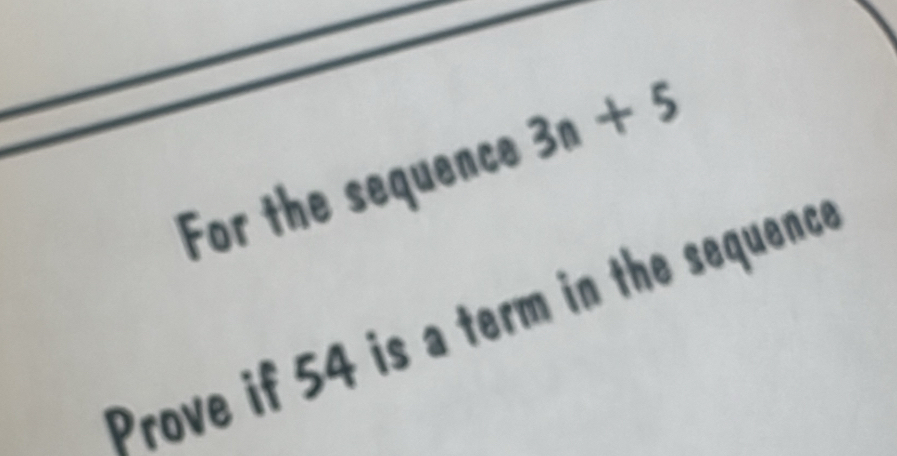 For the sequence 3n+5
Prove if 54 is a term in the sequence