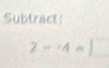 Subtract
2-4=1