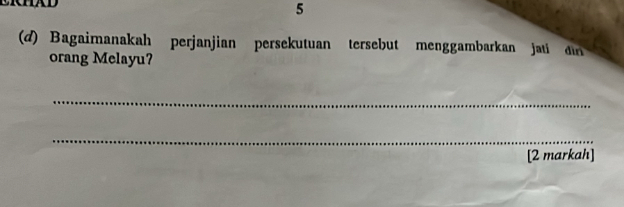 5 
(d) Bagaimanakah perjanjian persekutuan tersebut menggambarkan jati dn 
orang Melayu? 
_ 
_ 
[2 markah]