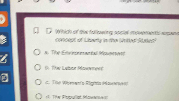 Which of the following social movements expan
concept of Libary in the Unted Stated?
a. The Enfronmental Movement
b. The Labor Moxement
c. The Womer's Rights Movement
d. The Populist Movement