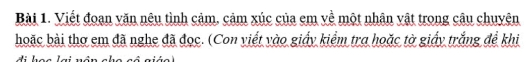 Viết đoạn văn nêu tình cảm, cảm xúc của em về một nhân vật trong câu chuyên 
boặc bài thơ em đã nghe đã đọc. (Con viết vào giấy kiểm tra hoặc tờ giấy trắng để khi
h e s