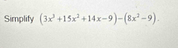 Simplify (3x^3+15x^2+14x-9)-(8x^2-9).