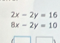 2x-2y=16
8x-2y=10