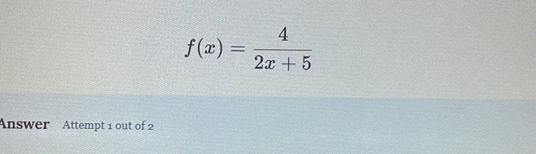 f(x)= 4/2x+5 
Answer Attempt 1 out of 2