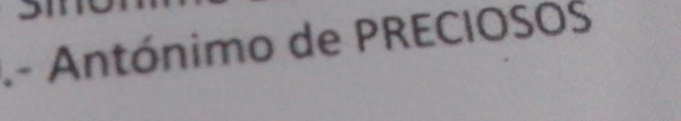 .- Antónimo de PRECIOSOS