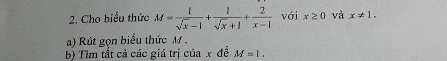 Cho biểu thức M= 1/sqrt(x)-1 + 1/sqrt(x)+1 + 2/x-1  với x≥ 0 và x!= 1. 
a) Rút gọn biểu thức M. 
b) Tìm tất cả các giá trị của x để M=1.