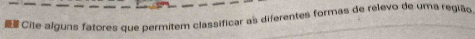 Cite alguns fatores que permitem classificar as diferentes formas de relevo de uma região.
