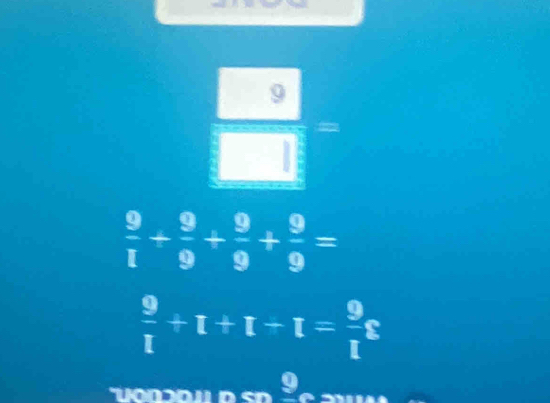  9/□  =
 9/1 + 9/9 + 9/9 + 9/9 =
 9/l +l+l= 9/l g