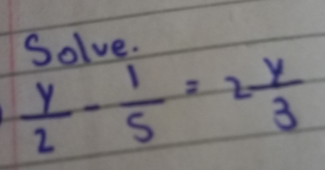 Solve.
 y/2 - 1/5 =2 y/3 